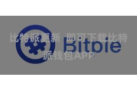 比特派更新 即可下载比特派钱包APP