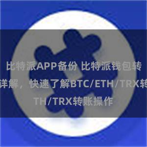 比特派APP备份 比特派钱包转账教程详解，快速了解BTC/ETH/TRX转账操作