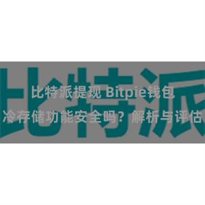 比特派提现 Bitpie钱包冷存储功能安全吗？解析与评估