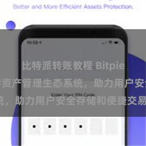 比特派转账教程 Bitpie钱包：打造数字资产管理生态系统，助力用户安全存储和便捷交易。