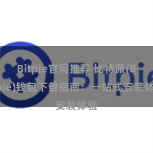 Bitpie官网推荐 比特派(Bitpie)钱包下载指南：一站式安装体验