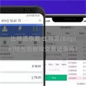 比特派恢复 比特派(Bitpie)钱包能删除交易记录吗？