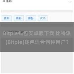 Bitpie钱包安卓版下载 比特派(Bitpie)钱包适合何种用户？