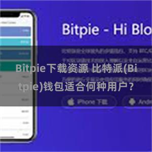 Bitpie下载资源 比特派(Bitpie)钱包适合何种用户？