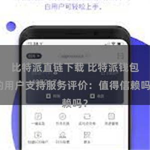 比特派直链下载 比特派钱包的用户支持服务评价：值得信赖吗？