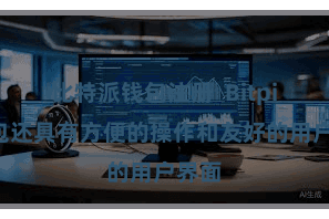 比特派钱包注册  Bitpie钱包还具有方便的操作和友好的用户界面